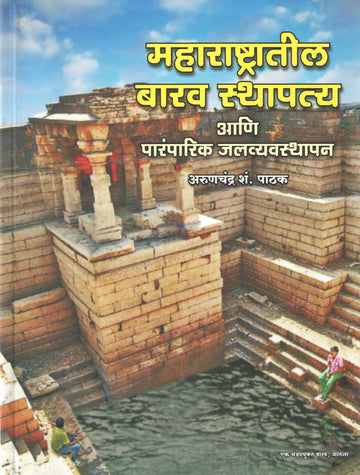 Maharashtratil Barav Sthapatya Ani Parmparik Jalvyavasthapan ( महाराष्ट्रातील बारव स्थापत्य आणि पारंपरिक जलव्यवस्थापन ) by Arunchandra S. Pathak ( अरुणचंद्र श. पाठक )