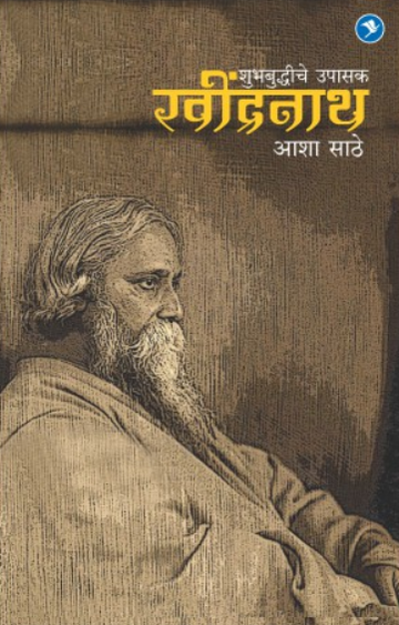 Rabindranath Tagore - Shubh Budhiche Upasak ( रवींद्रनाथ टागोर - शुभबुद्धीचे उपासक ) by Asha Sathe ( आशा साठे )