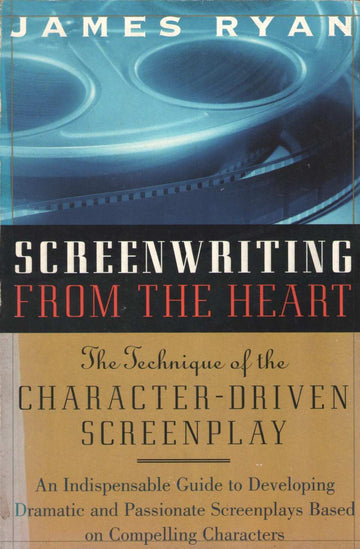 Screenwriting From The Heart ( Screenwriting From The Heart by James Ryan ( James Ryan )