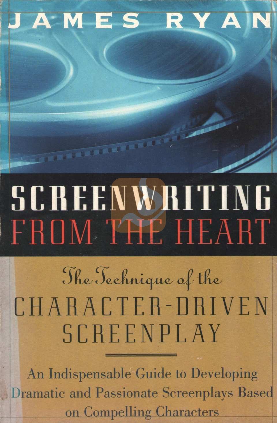 Screenwriting From The Heart ( Screenwriting From The Heart by James Ryan ( James Ryan )