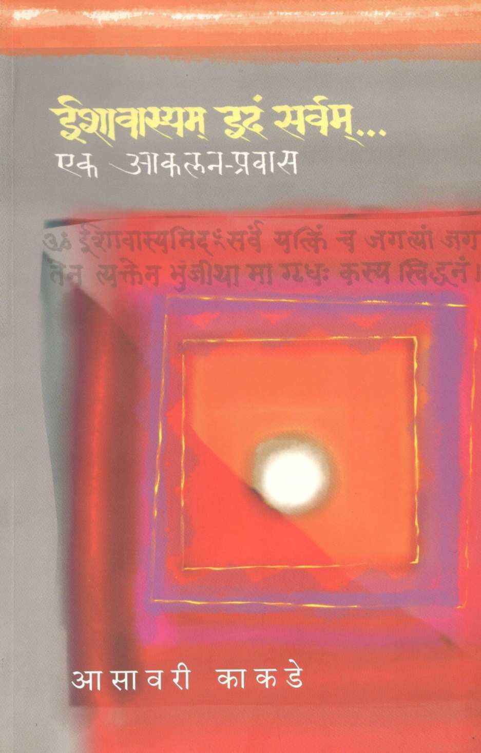 Ishavasyam Idam Sarvam...Ek Akalan-Pravas ( ईशावास्यम् इदं सर्वम्...एक आकलन-प्रवास ) by Asavari Kakade ( आसावरी काकडे )
