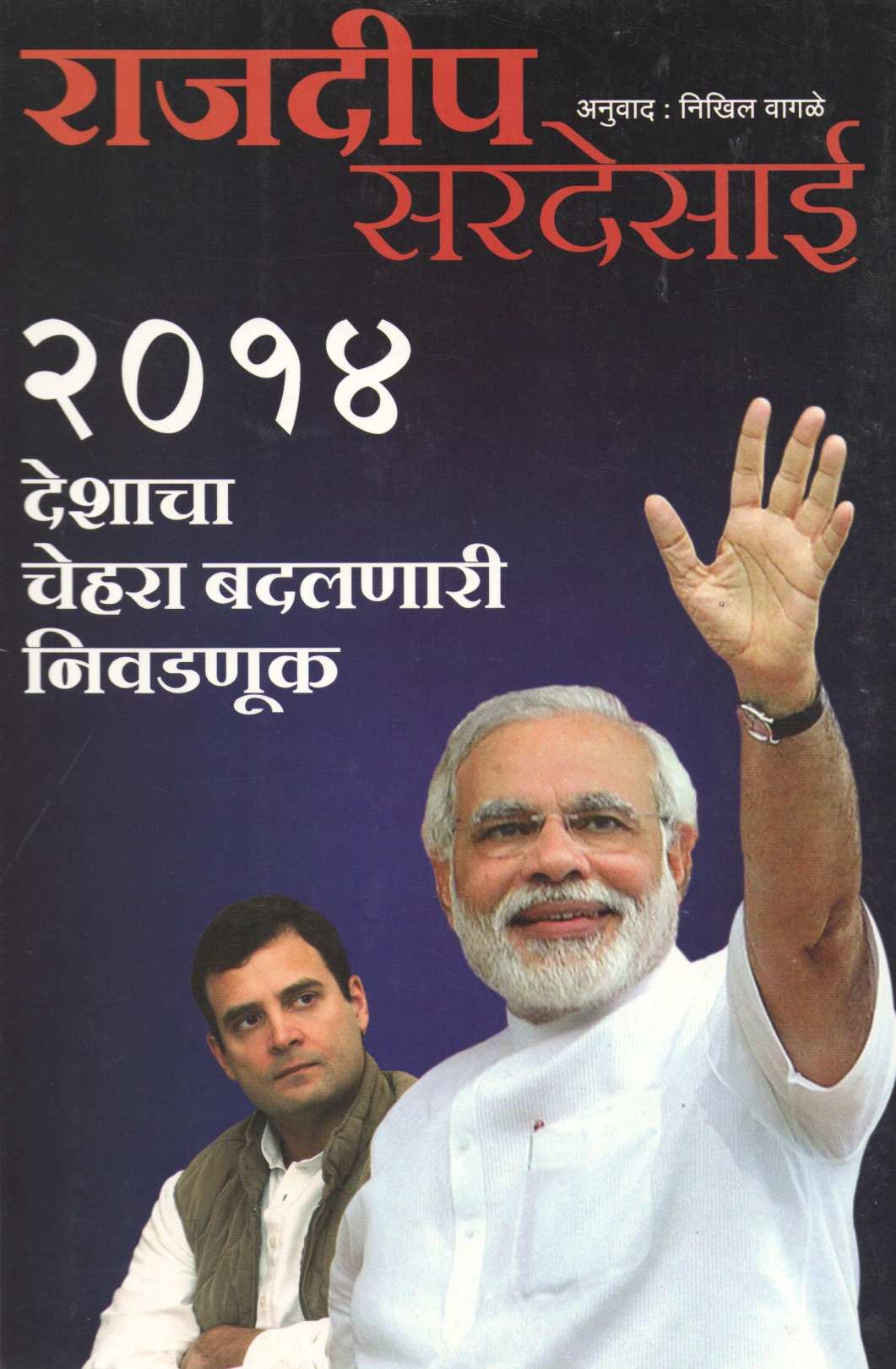 2014 : Deshacha Chehara Badalnari Nivadnuk ( २०१४ : देशाचा चेहरा बदलणारी निवडणूक ) by Rajdeep Sardesai ( राजदीप सरदेसाई )