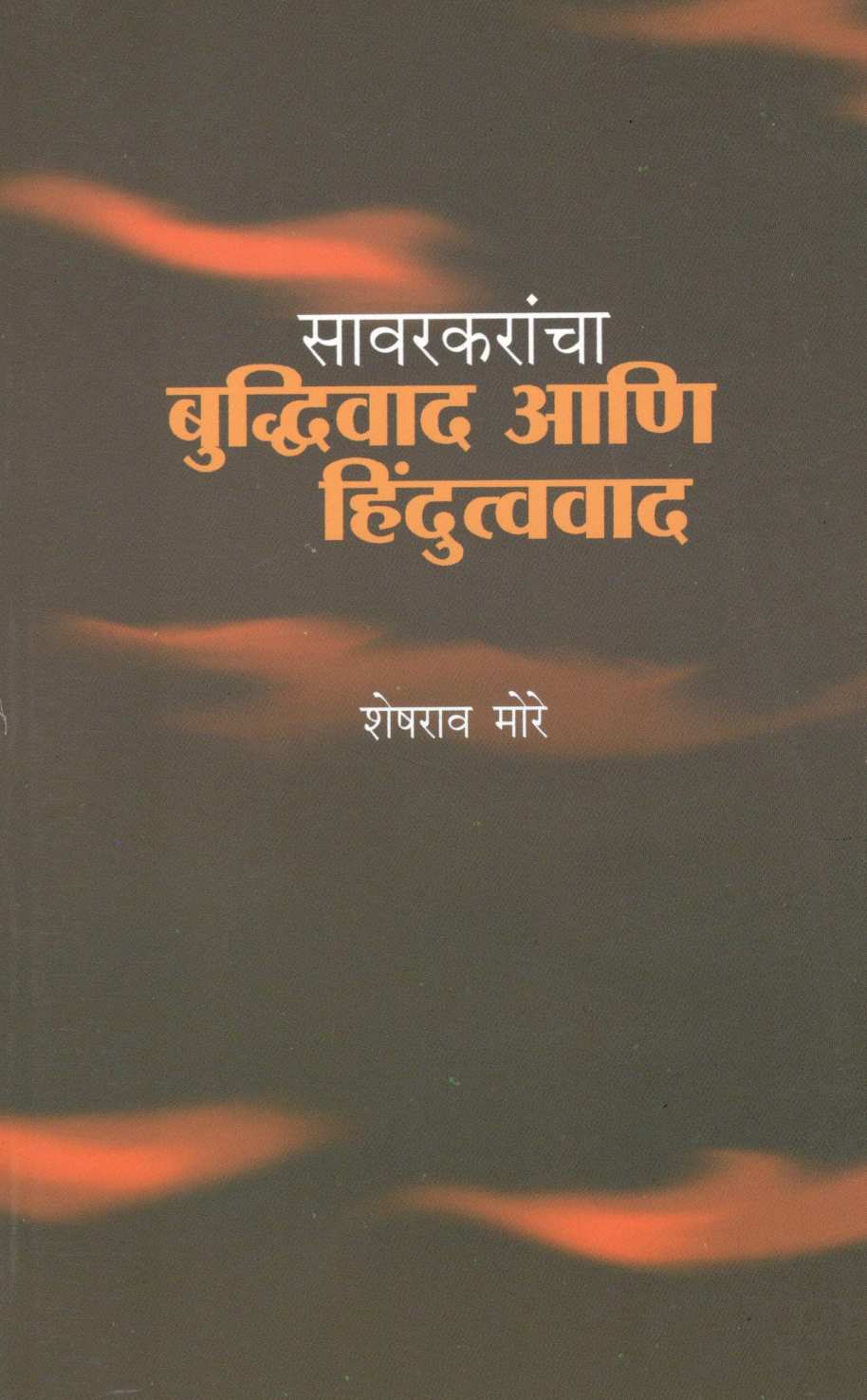 Savarkarancha Buddhivad Ani Hindutwavad ( सावरकरांचा बुध्दिवाद आणि हिंदुत्ववाद ) by Sheshrao More ( शेषराव मोरे )