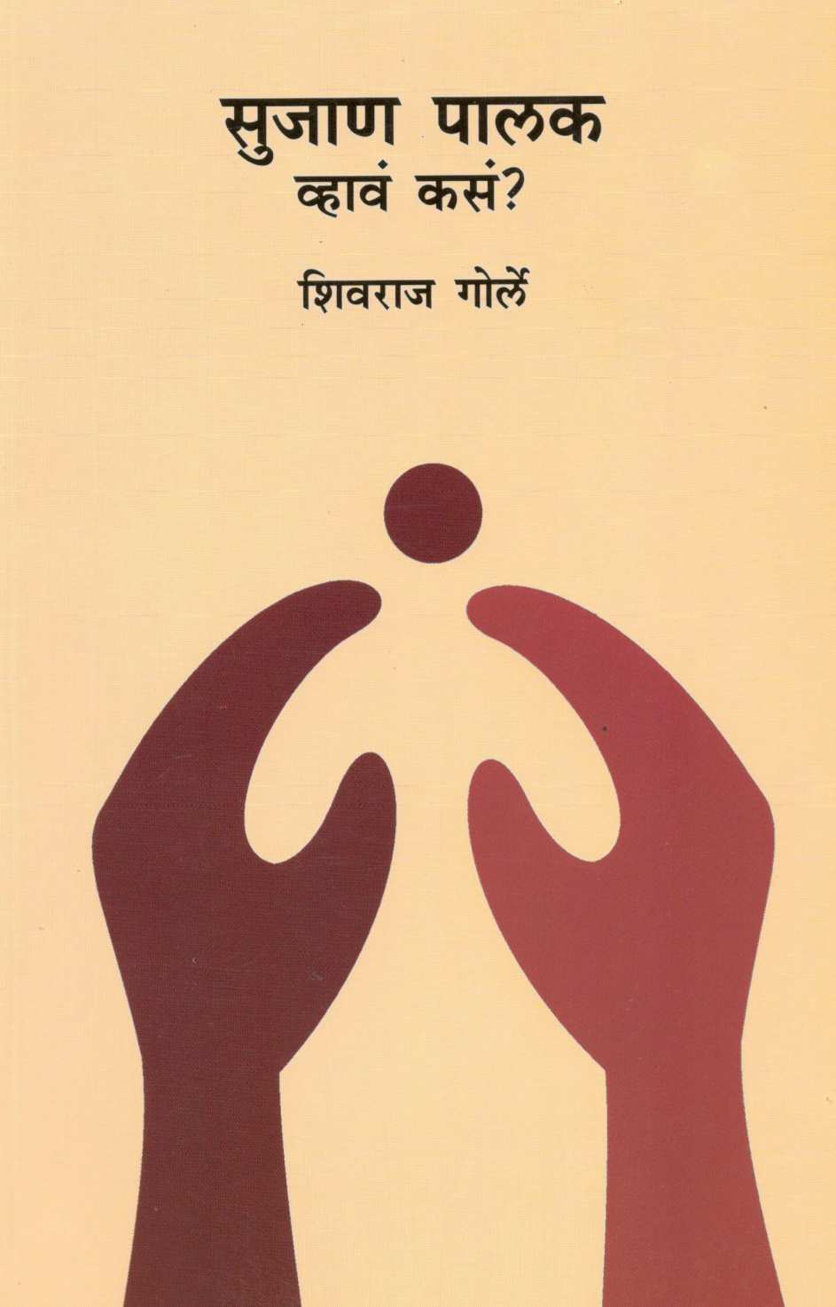 Sujan Palak Vhava Kasa ? ( सुजाण पालक व्हावं कसं? ) by Shivraj Gorle ( शिवराज गोर्ले )