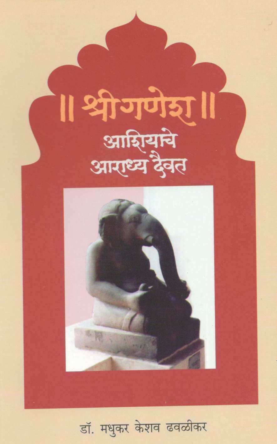Shriganesh : Ashiyache Aradhya Daiwat ( श्रीगणेश : आशियाचे आराध्य दैवत ) by Dr. Madhukar Dhawalikar ( डॉ. मधुकर ढवळीकर )