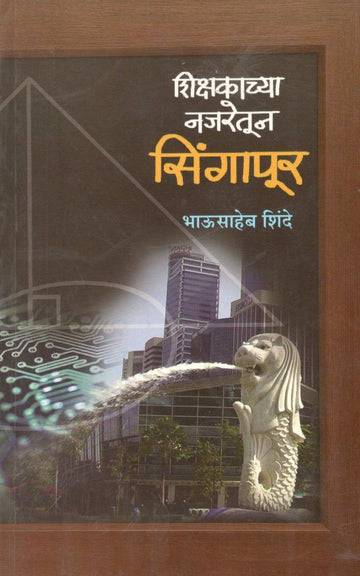 Shikshakanchya Najaretun Singapore ( शिक्षकांच्या नजरेतून सिंगापूर ) by Bhausaheb Shinde ( भाऊसाहेब शिंदे )