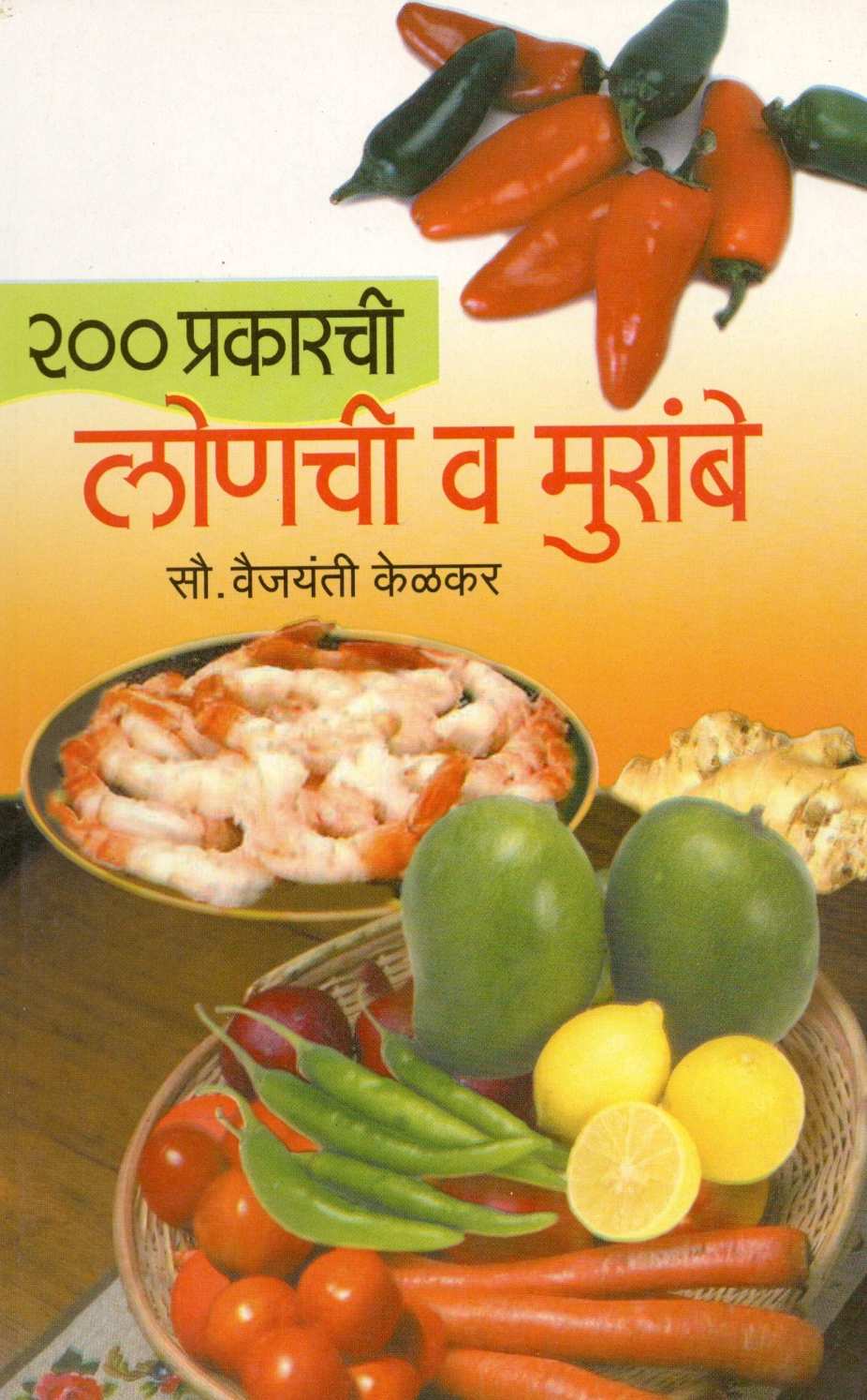 200 Prakarachi Lonachi Va Murambe ( २०० प्रकारची लोणची व मुरांबे ) by Vaijayanti Kelkar ( वैजयंती केळकर )