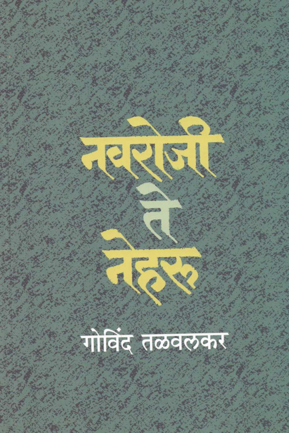 Navaroji Te Neharu ( नवरोजी ते नेहरू ) by Govind Talawalkar ( गोविंद तळवलकर )