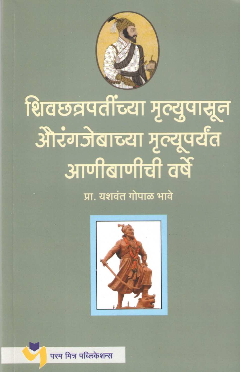 Shivchhatrapatinchya Mrutyupasun Auragzebachya Mrutyuparyant Anibanichi Varshe ( शिवछत्रपतींच्या मृत्यूपासून औरंगजेबाच्या मृत्यूपर्यंत आणीबाणीची वर्षे ) by Yashwant Bhave ( यशवंत भावे )