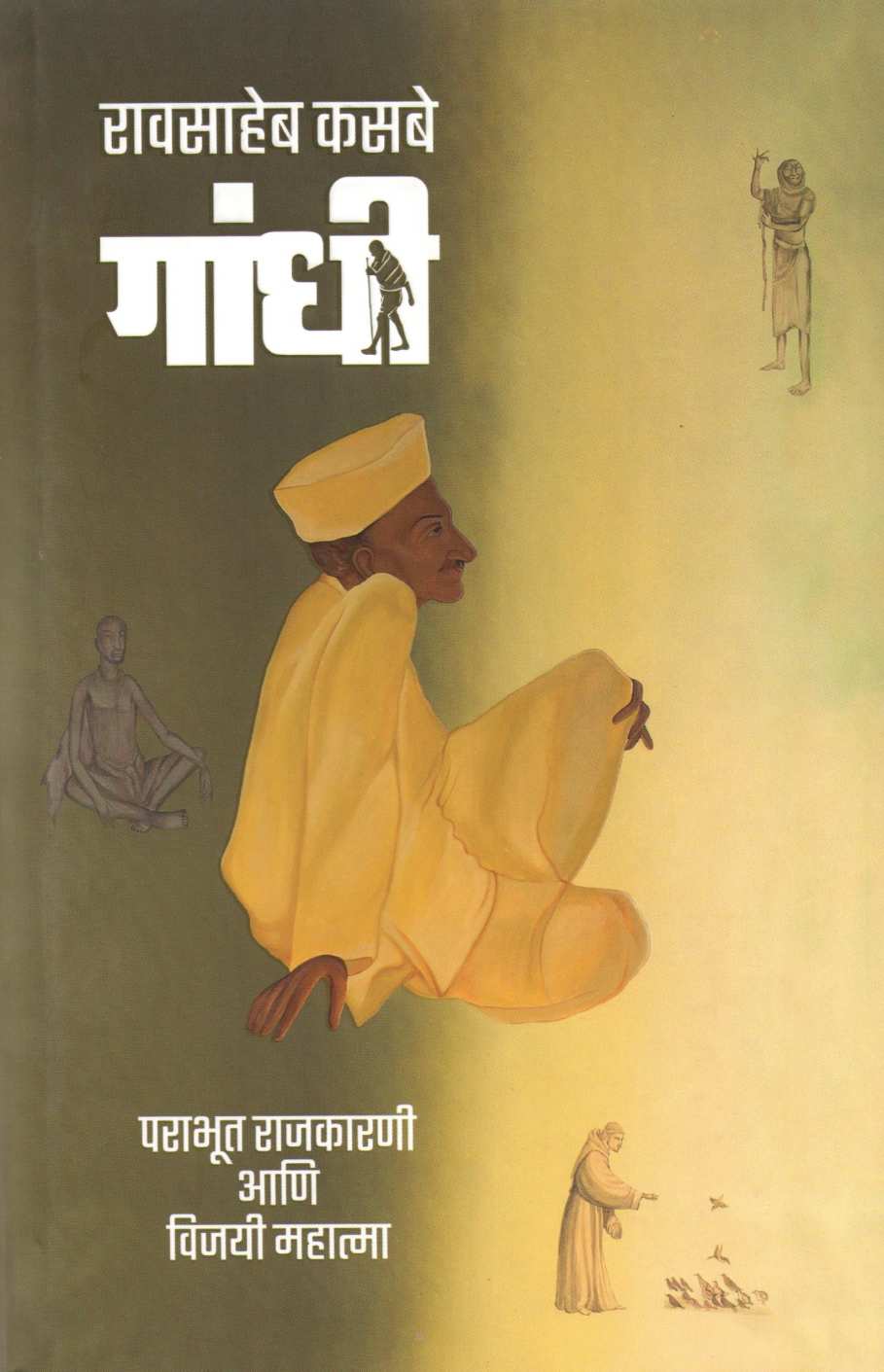 Gandhi Parabhut Rajkarni Ani Vijayi Mahatma ( गांधी पराभूत राजकारणी आणि विजयी महात्मा ) by Raosaheb Kasbe ( रावसाहेब कसबे )