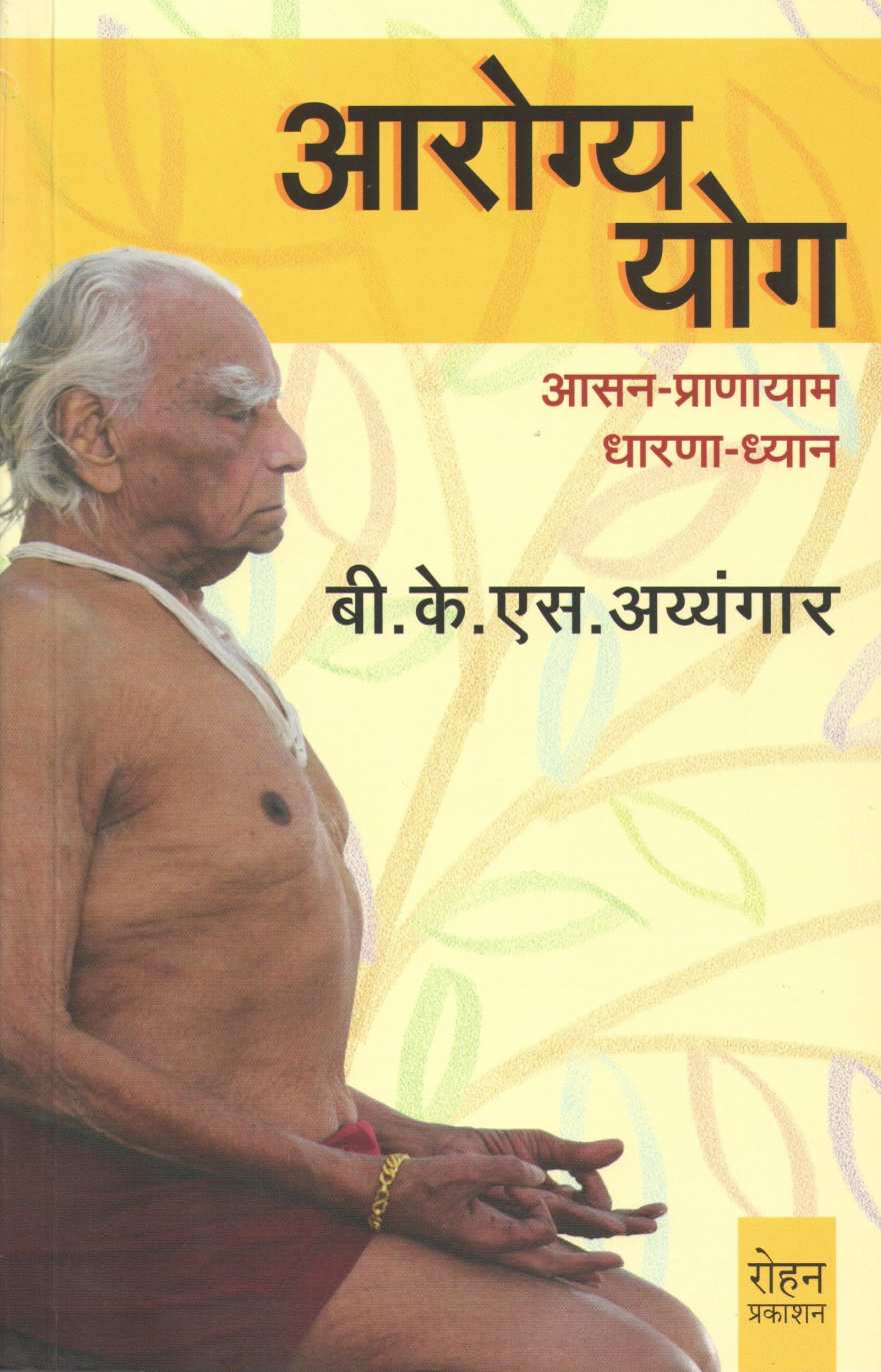 Arogya - Yog ( आरोग्य - योग ) by B. K. S. Iyengar ( बी. के. एस. अय्यंगार )