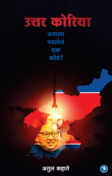 Uttar Korea : Jagala Padlele Ek kode ! ( उत्तर कोरिया : जगाला पडलेले एक कोडे ! ) by Atul Kahate ( अतुल कहाते )