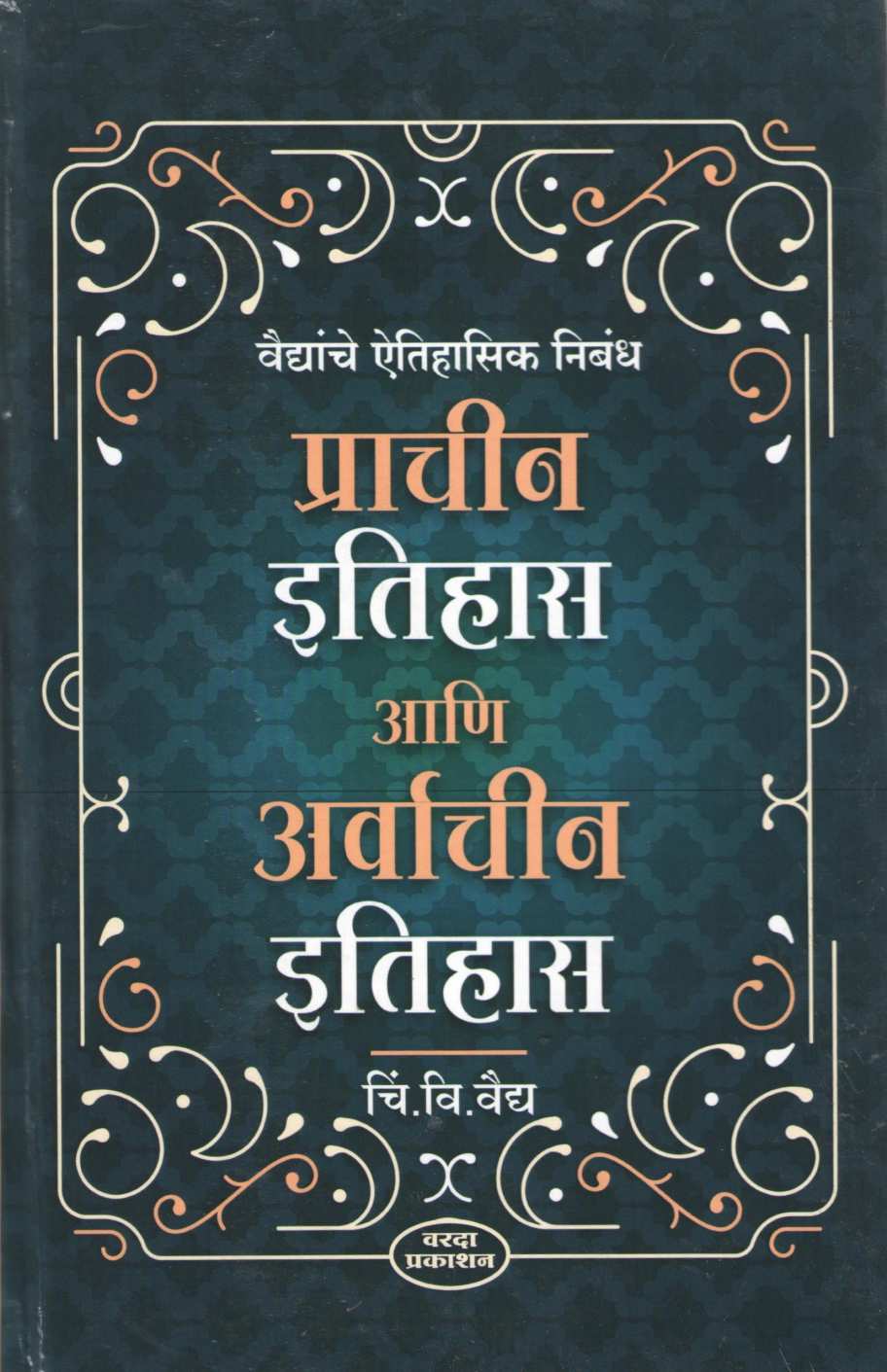 Vaidyanche Aithihasik Nibandh Prachin Itihas Ani Aravachin Itihas ( वैद्यांचे ऐतिहासिक निबंध प्राचीन इतिहास आणि अर्वाचीन इतिहास ) by C. V. Vaidya ( चिं. वि. वैद्य )